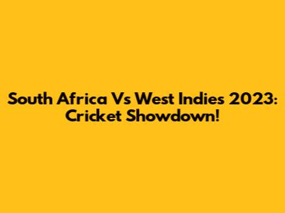South Africa Vs West Indies 2023: Cricket Showdown!