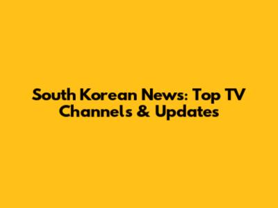 South Korean News: Top TV Channels & Updates