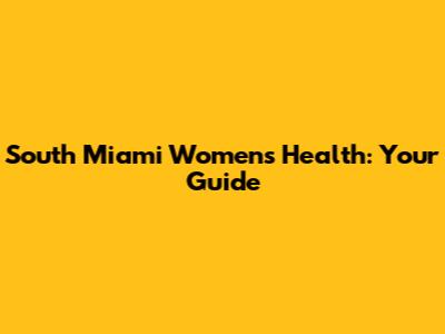 South Miami Women's Health: Your Guide