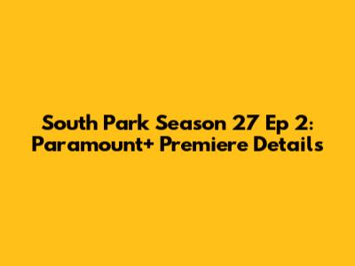 South Park Season 27 Ep 2: Paramount+ Premiere Details