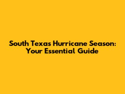 South Texas Hurricane Season: Your Essential Guide