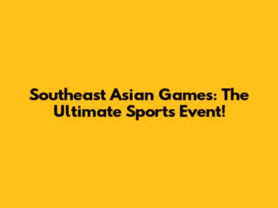 Southeast Asian Games: The Ultimate Sports Event!