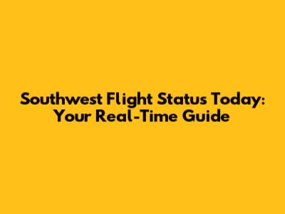 Southwest Flight Status Today: Your Real-Time Guide