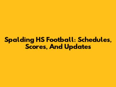 Spalding HS Football: Schedules, Scores, And Updates