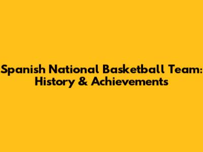 Spanish National Basketball Team: History & Achievements