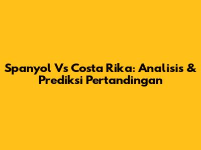 Spanyol Vs Costa Rika: Analisis & Prediksi Pertandingan