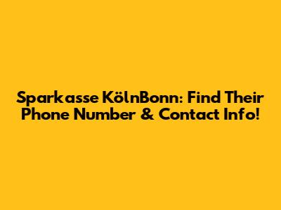 Sparkasse KölnBonn: Find Their Phone Number & Contact Info!