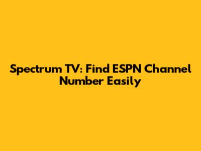 Spectrum TV: Find ESPN Channel Number Easily