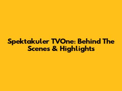Spektakuler TVOne: Behind The Scenes & Highlights