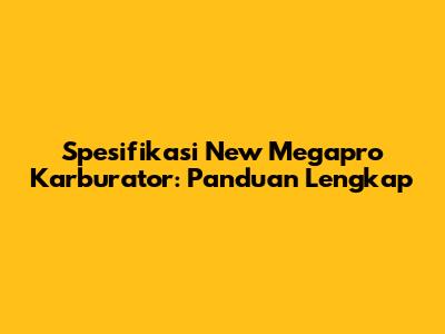 Spesifikasi New Megapro Karburator: Panduan Lengkap