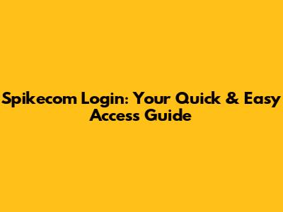 Spikecom Login: Your Quick & Easy Access Guide