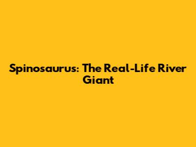 Spinosaurus: The Real-Life River Giant
