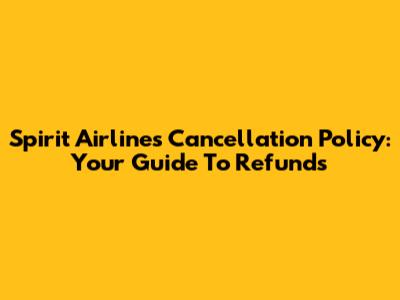 Spirit Airlines Cancellation Policy: Your Guide To Refunds