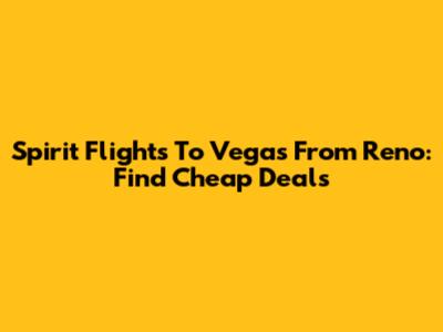 Spirit Flights To Vegas From Reno: Find Cheap Deals
