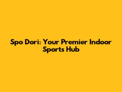 Spo Dori: Your Premier Indoor Sports Hub