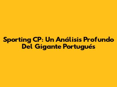 Sporting CP: Un Análisis Profundo Del Gigante Portugués