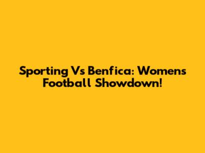 Sporting Vs Benfica: Women's Football Showdown!