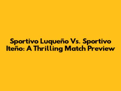 Sportivo Luqueño Vs. Sportivo Iteño: A Thrilling Match Preview