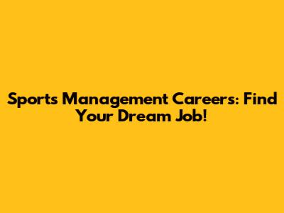 Sports Management Careers: Find Your Dream Job!