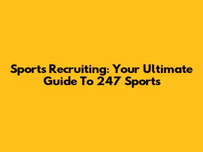 Sports Recruiting: Your Ultimate Guide To 247 Sports