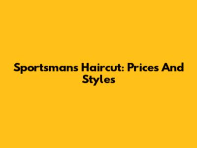 Sportsman's Haircut: Prices And Styles