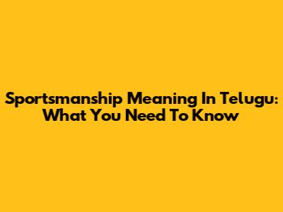 Sportsmanship Meaning In Telugu: What You Need To Know