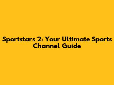 Sportstars 2: Your Ultimate Sports Channel Guide