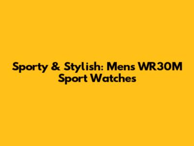 Sporty & Stylish: Men's WR30M Sport Watches