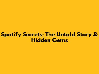 Spotify Secrets: The Untold Story & Hidden Gems