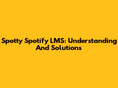 Spotty Spotify LMS: Understanding And Solutions