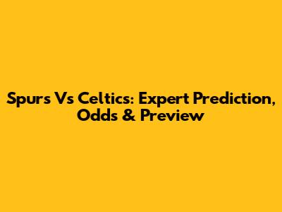 Spurs Vs Celtics: Expert Prediction, Odds & Preview