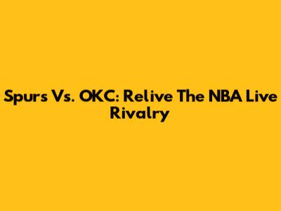 Spurs Vs. OKC: Relive The NBA Live Rivalry