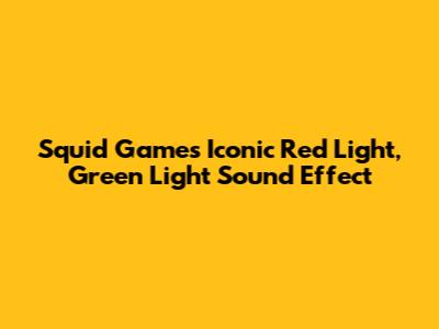Squid Game's Iconic Red Light, Green Light Sound Effect