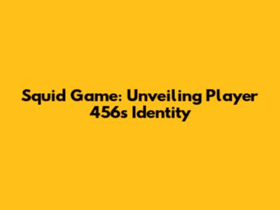 Squid Game: Unveiling Player 456's Identity