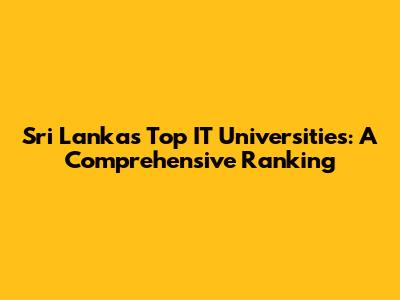Sri Lanka's Top IT Universities: A Comprehensive Ranking