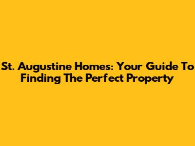 St. Augustine Homes: Your Guide To Finding The Perfect Property