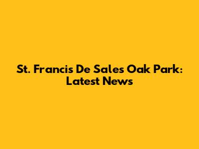 St. Francis De Sales Oak Park: Latest News