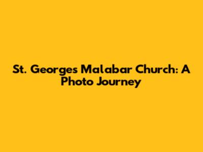 St. George's Malabar Church: A Photo Journey