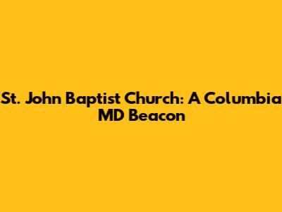 St. John Baptist Church: A Columbia MD Beacon