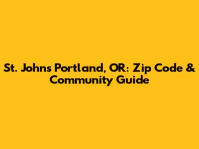 St. Johns Portland, OR: Zip Code & Community Guide