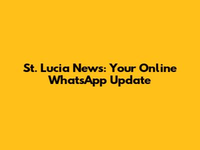 St. Lucia News: Your Online WhatsApp Update