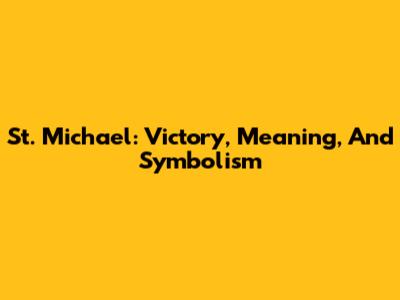 St. Michael: Victory, Meaning, And Symbolism