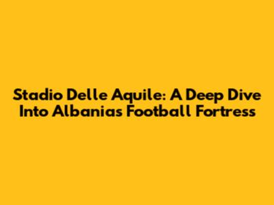 Stadio Delle Aquile: A Deep Dive Into Albania's Football Fortress