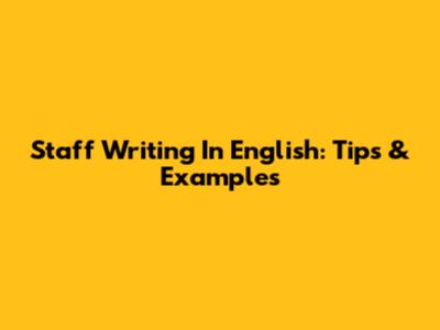 Staff Writing In English: Tips & Examples