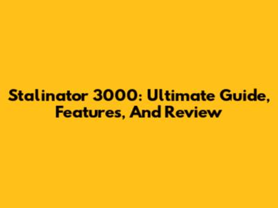Stalinator 3000: Ultimate Guide, Features, And Review