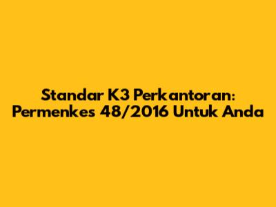 Standar K3 Perkantoran: Permenkes 48/2016 Untuk Anda