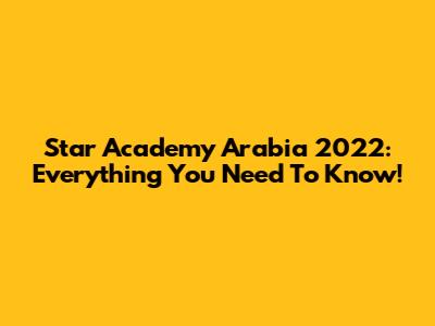 Star Academy Arabia 2022: Everything You Need To Know!