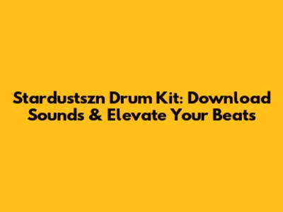 Stardustszn Drum Kit: Download Sounds & Elevate Your Beats