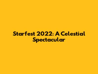 Starfest 2022: A Celestial Spectacular
