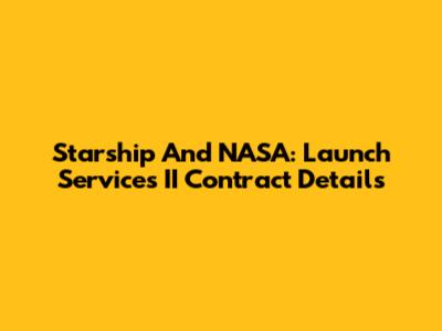 Starship And NASA: Launch Services II Contract Details